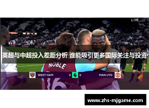 英超与中超投入差距分析 谁能吸引更多国际关注与投资 英超与中超投入差距分析 谁能吸引更多国际关注与投资