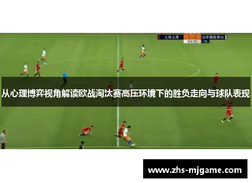 从心理博弈视角解读欧战淘汰赛高压环境下的胜负走向与球队表现