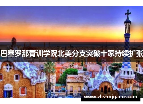 巴塞罗那青训学院北美分支突破十家持续扩张