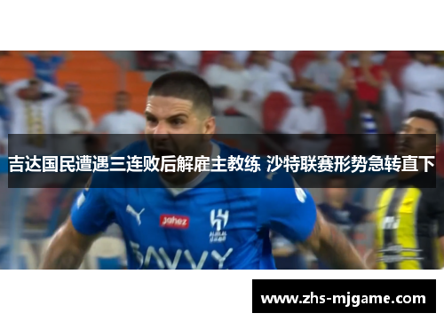 吉达国民遭遇三连败后解雇主教练 沙特联赛形势急转直下