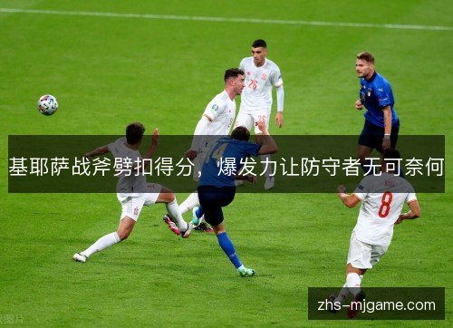 基耶萨战斧劈扣得分,爆发力让防守者无可奈何 基耶萨战斧劈扣得分,爆发力让防守者无可奈何